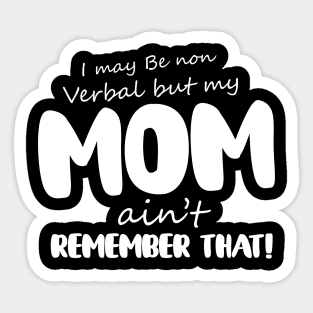 I May Be Non Verbal But My Mama Ain't Remember Sticker